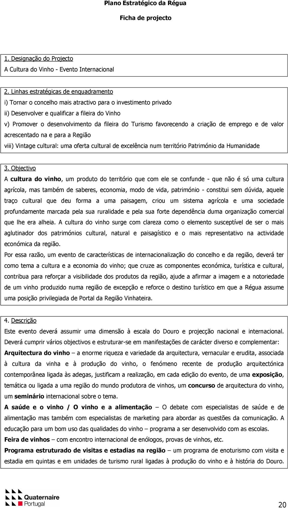 Turismo favorecendo a criação de emprego e de valor acrescentado na e para a Região viii) Vintage cultural: uma oferta cultural de excelência num território Património da Humanidade 3.