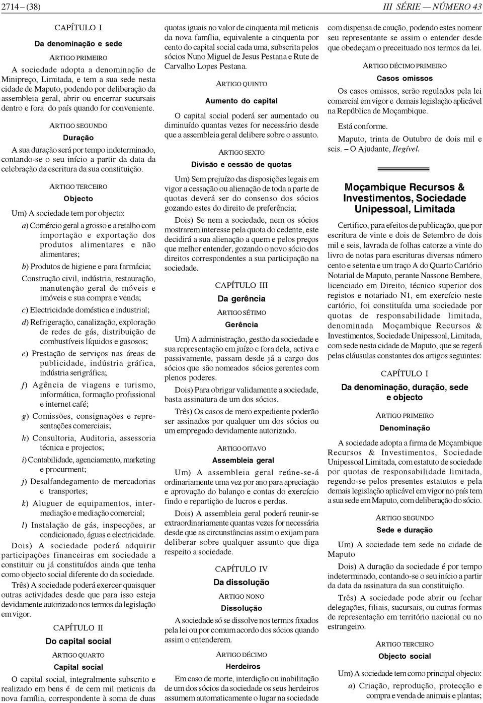 Duração A sua duração será por tempo indeterminado, contando-se o seu início a partir da data da celebração da escritura da sua constituição.