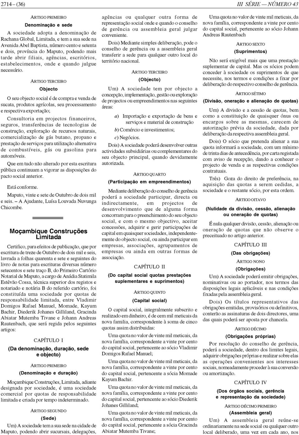 Objecto O seu objecto social é de compra e venda de sucata, produtos agrícolas, seu processamento e respectiva exportação; Consultoria em projectos financeiros, seguros, transferências de tecnologias