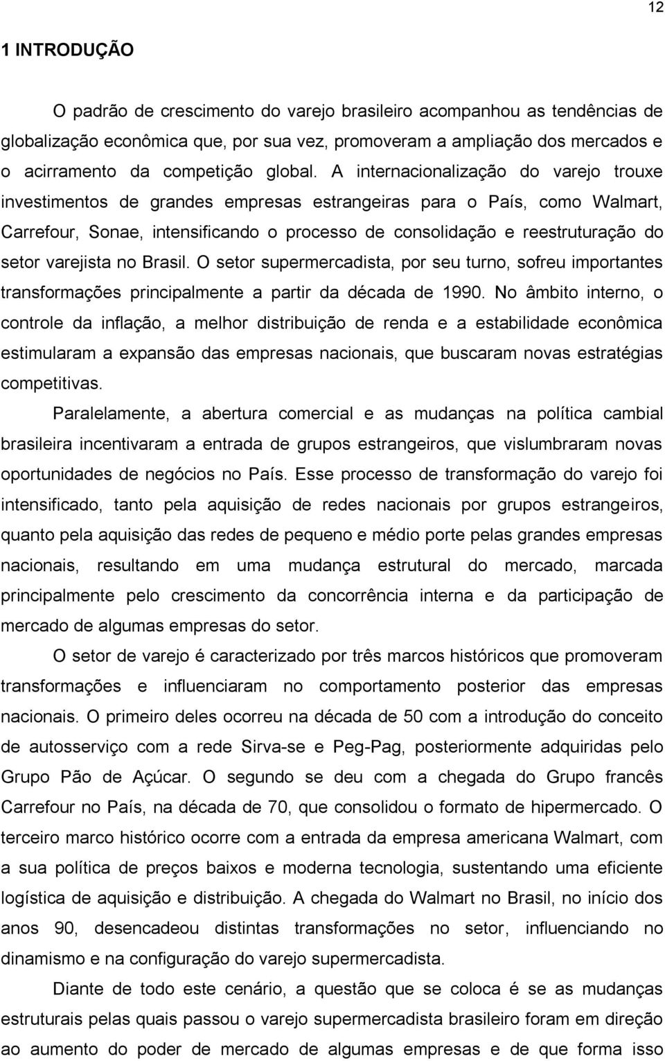 A internacionalização do varejo trouxe investimentos de grandes empresas estrangeiras para o País, como Walmart, Carrefour, Sonae, intensificando o processo de consolidação e reestruturação do setor