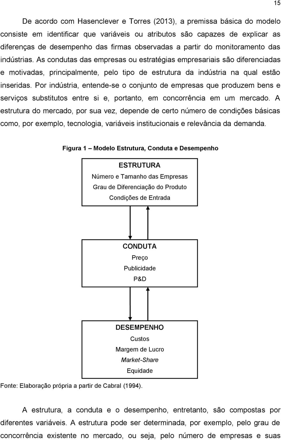 As condutas das empresas ou estratégias empresariais são diferenciadas e motivadas, principalmente, pelo tipo de estrutura da indústria na qual estão inseridas.