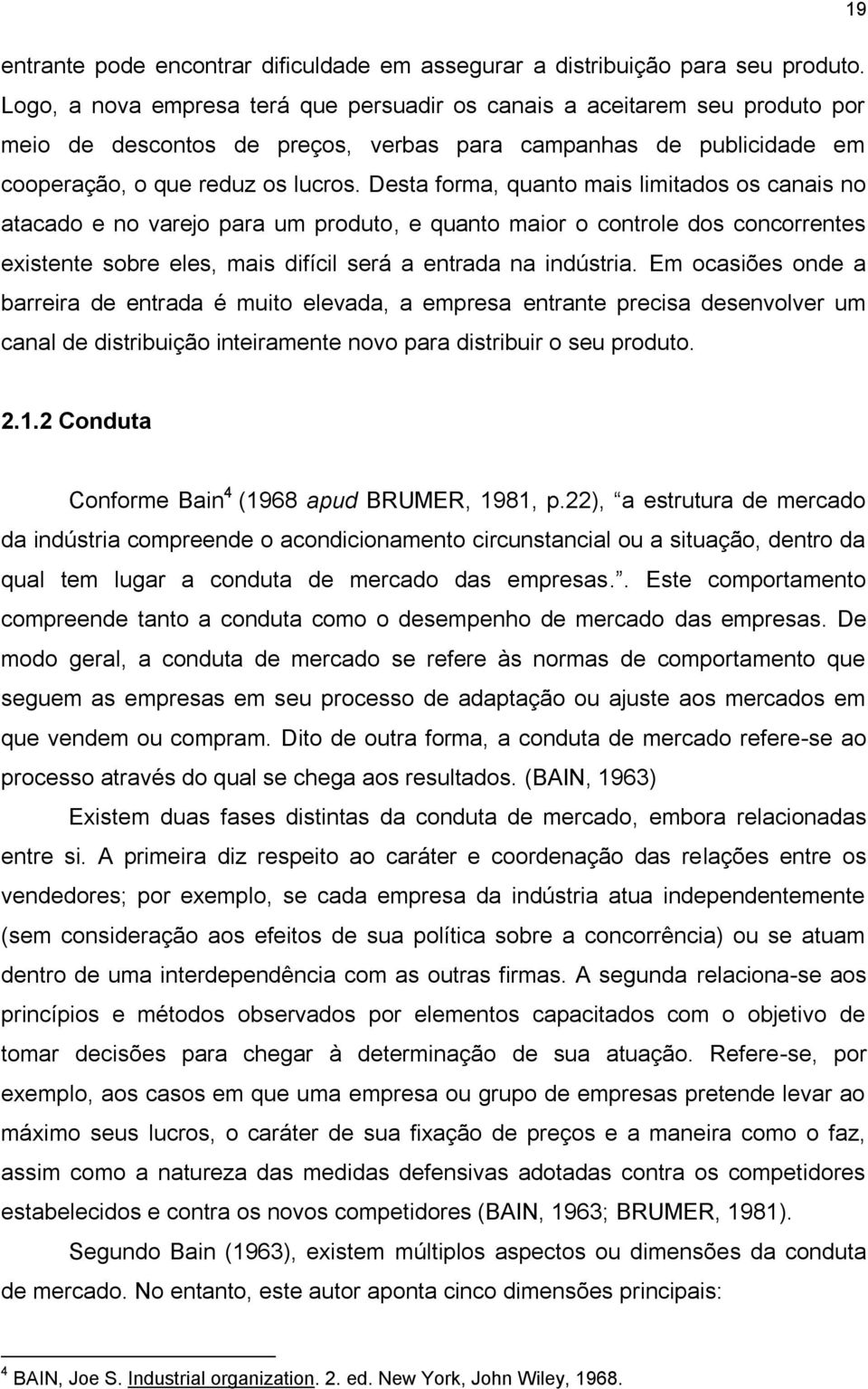 Desta forma, quanto mais limitados os canais no atacado e no varejo para um produto, e quanto maior o controle dos concorrentes existente sobre eles, mais difícil será a entrada na indústria.