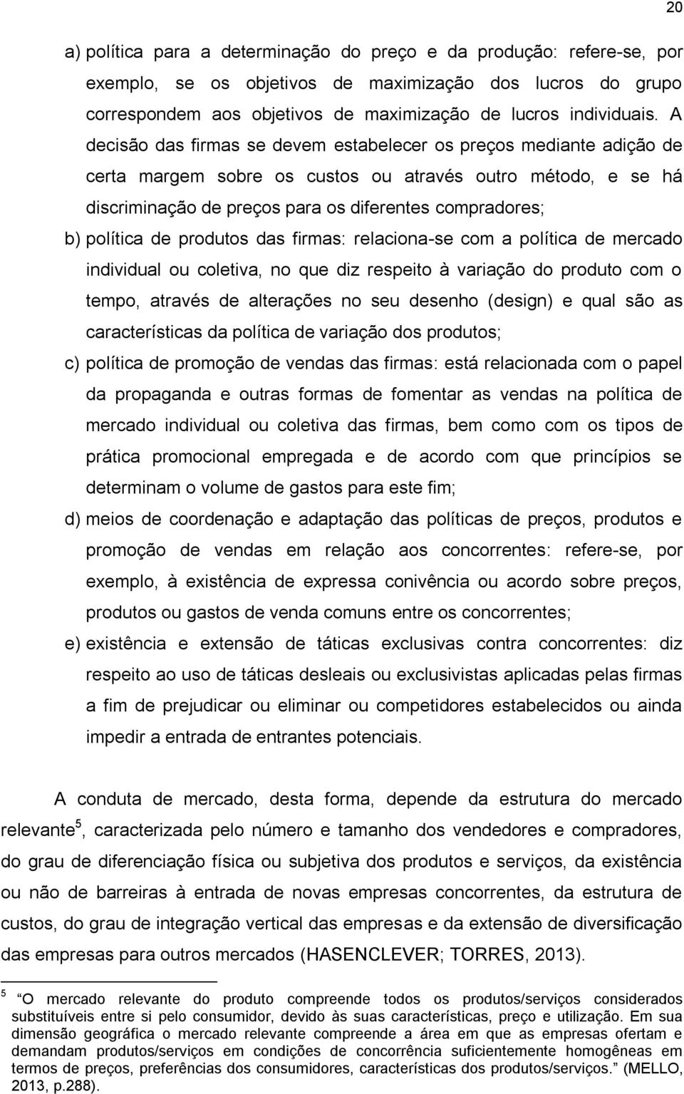 política de produtos das firmas: relaciona-se com a política de mercado individual ou coletiva, no que diz respeito à variação do produto com o tempo, através de alterações no seu desenho (design) e