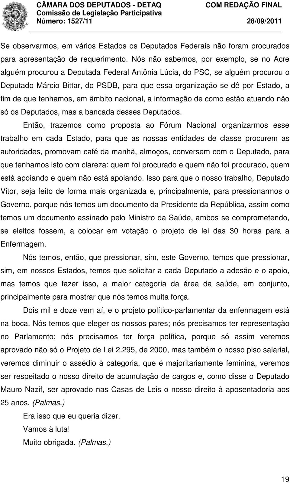 fim de que tenhamos, em âmbito nacional, a informação de como estão atuando não só os Deputados, mas a bancada desses Deputados.