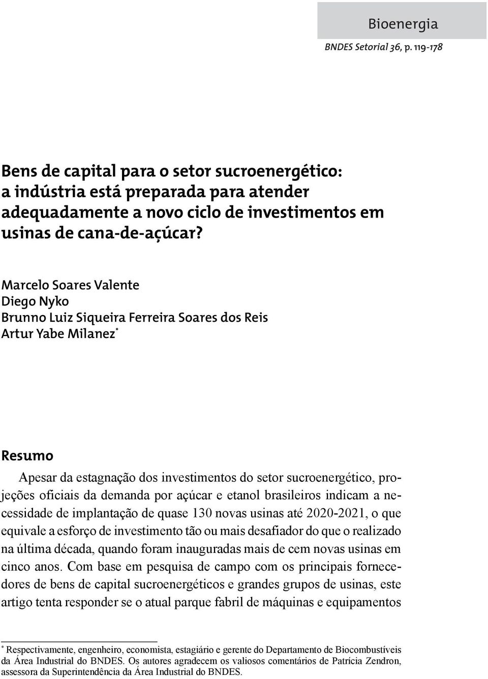 demanda por açúcar e etanol brasileiros indicam a necessidade de implantação de quase 130 novas usinas até 2020-2021, o que equivale a esforço de investimento tão ou mais desafiador do que o