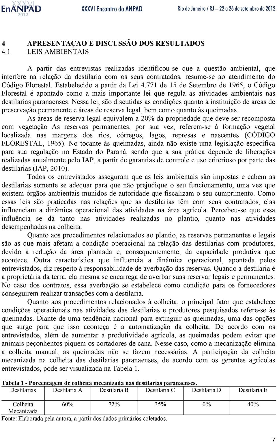 Florestal. Estabelecido a partir da Lei 4.771 de 15 de Setembro de 1965, o Código Florestal é apontado como a mais importante lei que regula as atividades ambientais nas destilarias paranaenses.