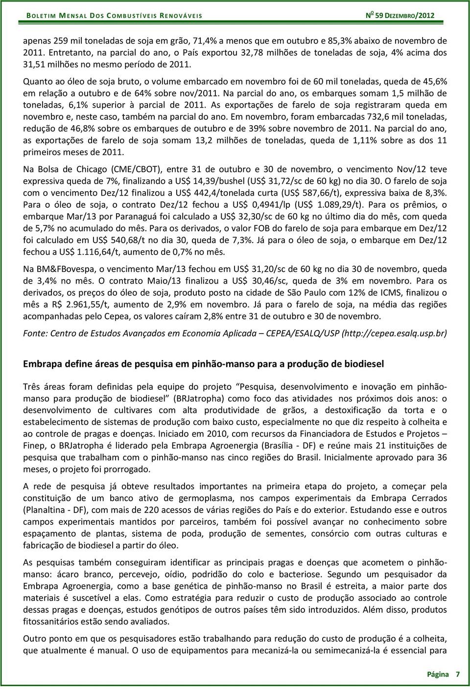 Quanto ao óleo de soja bruto, o volume embarcado em novembro foi de 60 mil toneladas, queda de 45,6% em relação a outubro e de 64% sobre nov/2011.