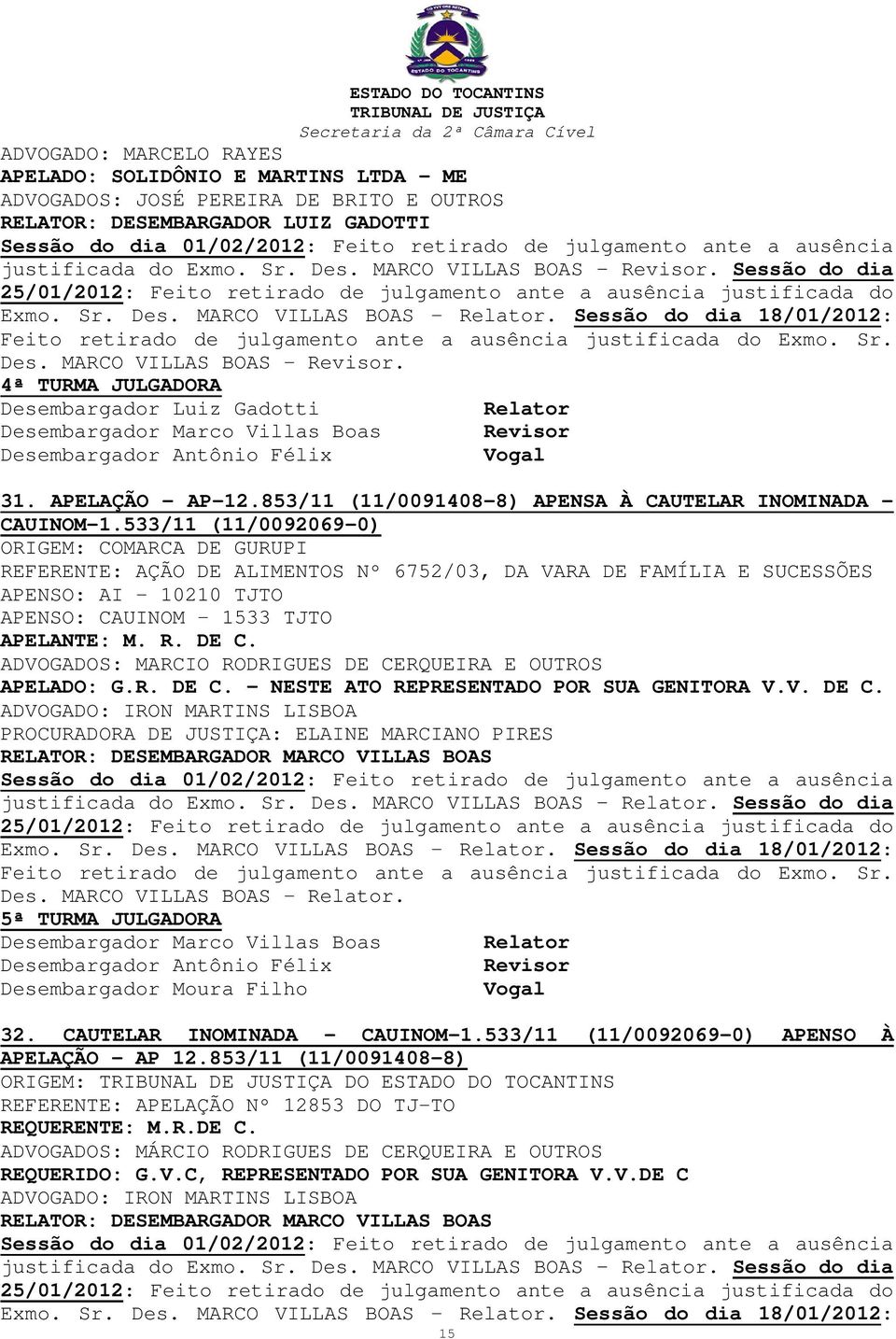 533/11 (11/0092069-0) ORIGEM: COMARCA DE GURUPI REFERENTE: AÇÃO DE ALIMENTOS Nº 6752/03, DA VARA DE FAMÍLIA E SUCESSÕES APENSO: AI - 10210 TJTO APENSO: CAUINOM - 1533 TJTO APELANTE: M. R. DE C.