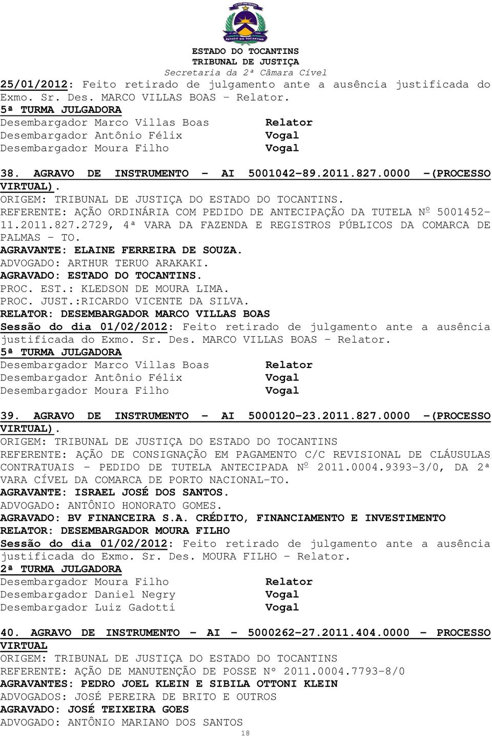 ADVOGADO: ARTHUR TERUO ARAKAKI. AGRAVADO: ESTADO DO TOCANTINS. PROC. EST.: KLEDSON DE MOURA LIMA. PROC. JUST.:RICARDO VICENTE DA SILVA. justificada do Exmo. Sr. Des. MARCO VILLAS BOAS. 39.