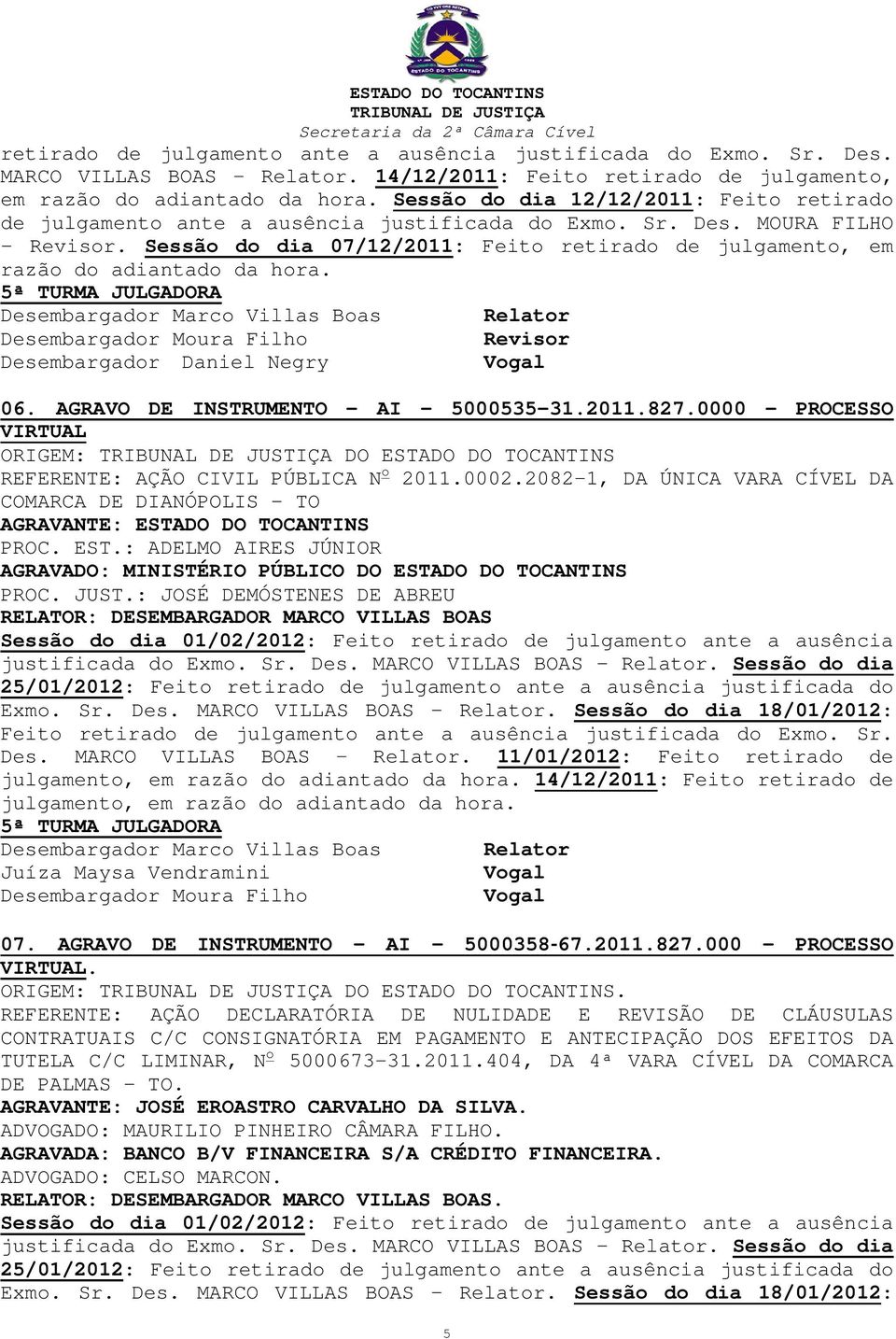 06. AGRAVO DE INSTRUMENTO AI 5000535-31.2011.827.0000 PROCESSO VIRTUAL ORIGEM: DO ESTADO DO TOCANTINS REFERENTE: AÇÃO CIVIL PÚBLICA N o 2011.0002.