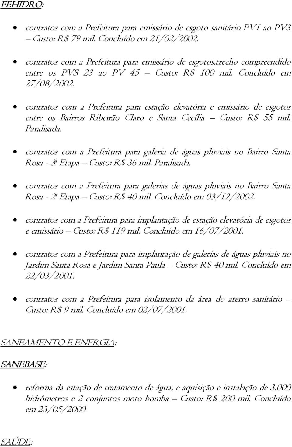 contratos com a Prefeitura para estação elevatória e emissário de esgotos entre os Bairros Ribeirão Claro e Santa Cecília Custo: R$ 55 mil. Paralisada.