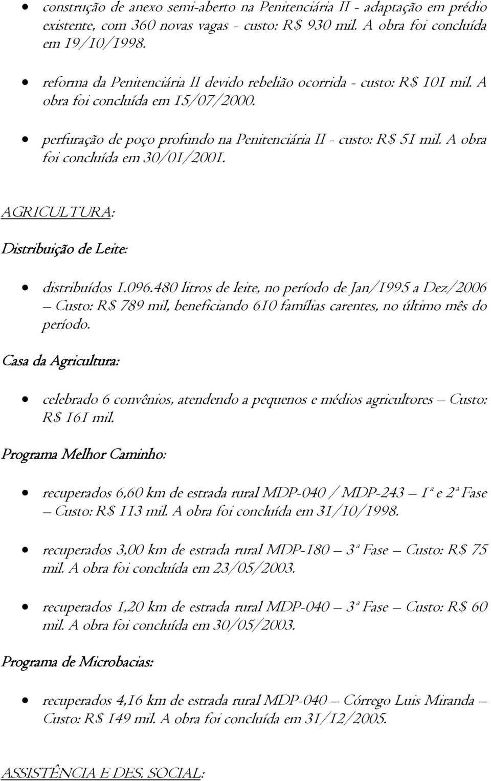 A obra foi concluída em 30/01/2001. AGRICULTURA: Distribuição de Leite: distribuídos 1.096.