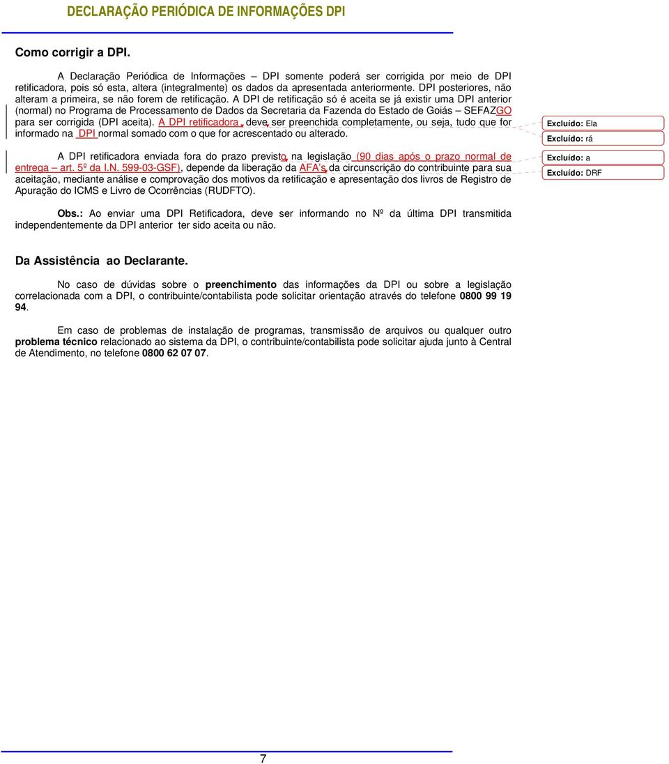 A DPI de retificação só é aceita se já existir uma DPI anterior (normal) no Programa de Processamento de Dados da Secretaria da Fazenda do Estado de Goiás SEFAZGO para ser corrigida (DPI aceita).