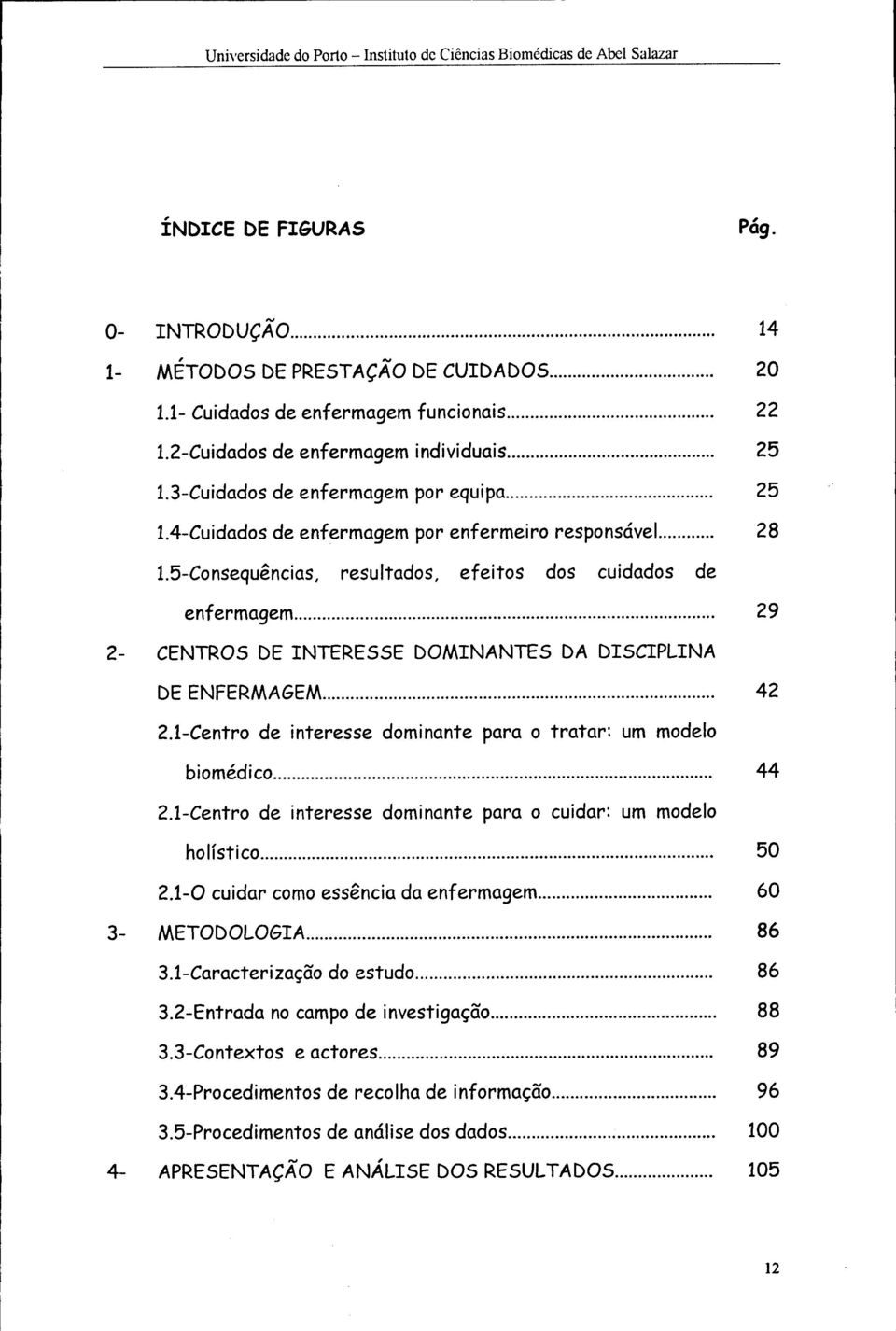 5-Cnsequêncis, resultds, efeits ds cuidds de enfermgem 29 2- CENTROS DE INTERESSE DOMINANTES DA DISCIPLINA DE ENFERMAGEM 42 2.1-Centr de interesse dminnte pr trtr: um mdel bimédic 44 2.