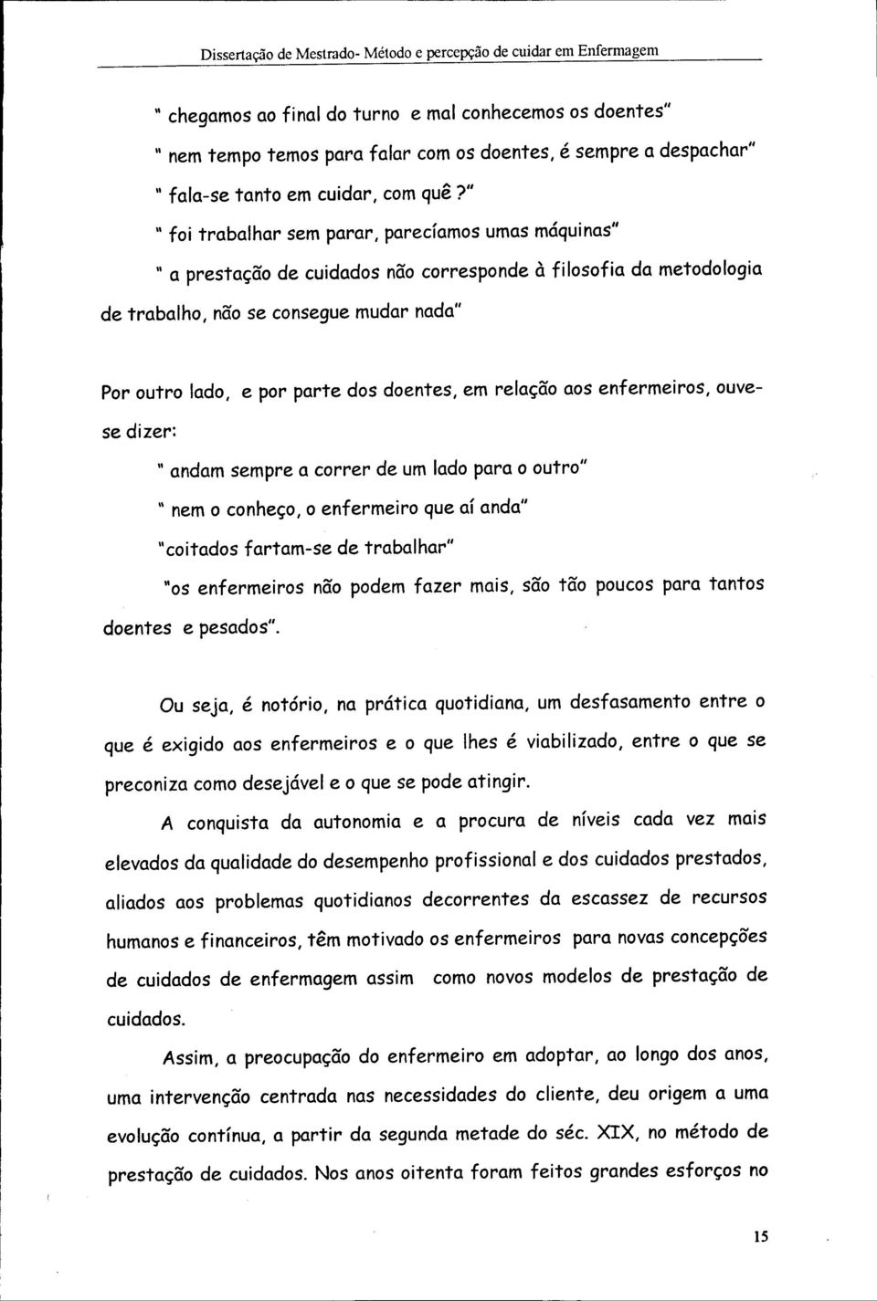 ndm sempre crrer de um ld pr utr" " nem cnheç, enfermeir que í nd" "citds frtm-se de trblhr" "s enfermeirs nã pdem fzer mis, sã tã pucs pr tnts dentes e pesds".