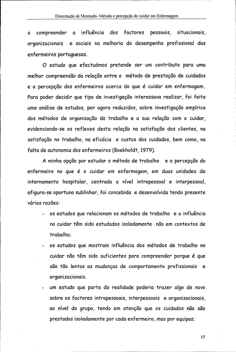 Pr pder decidir que tip de investigçã interessv relizr, fi feit um nálise de estuds, pr gr reduzids, sbre investigçã empíric ds métds de rgnizçã d trblh e su relçã cm cuidr, evidencind-se s reflexs