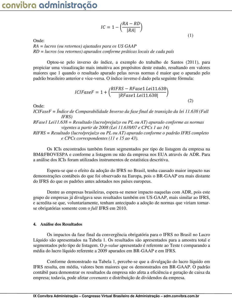 padrão brasileiro anterior e vice-versa. O índice inverso é dado pela seguinte fórmula: 1 11.638 =1+ 1 11.