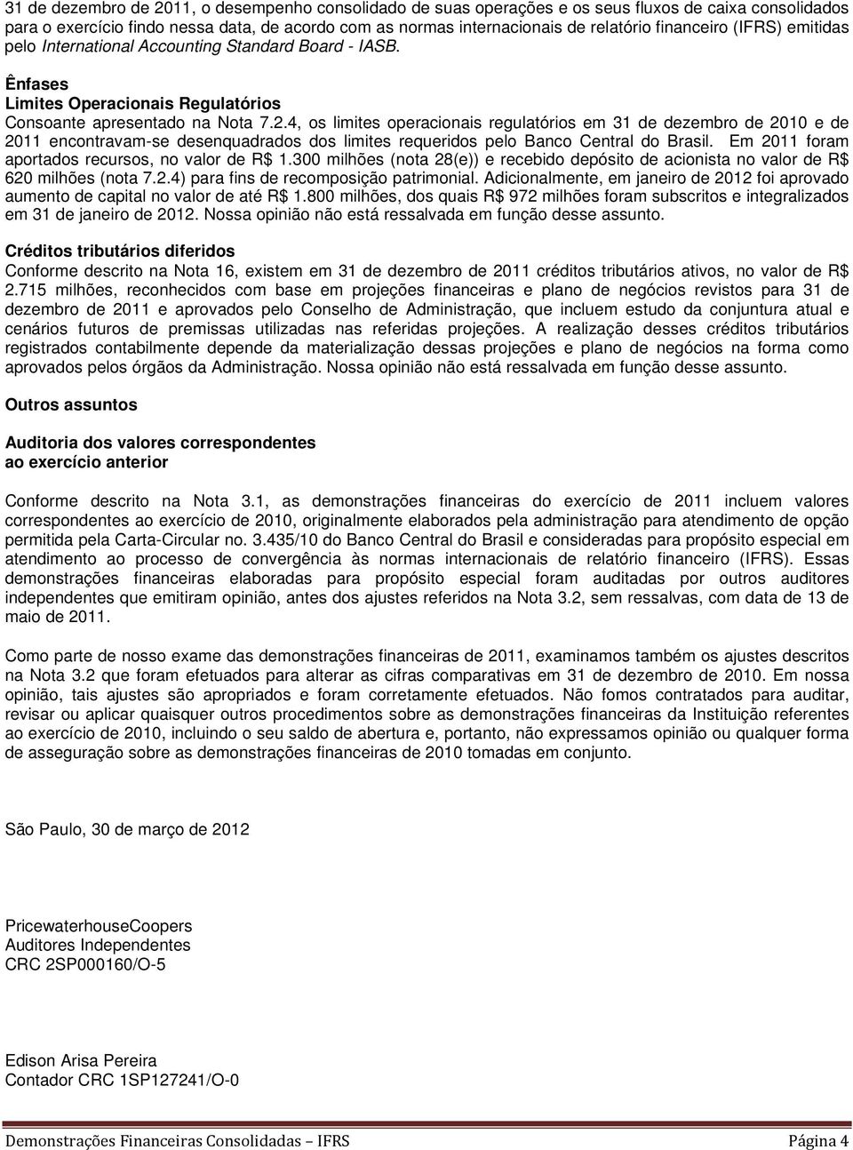 4, os limites operacionais regulatórios em 31 de dezembro de 2010 e de 2011 encontravam-se desenquadrados dos limites requeridos pelo Banco Central do Brasil.