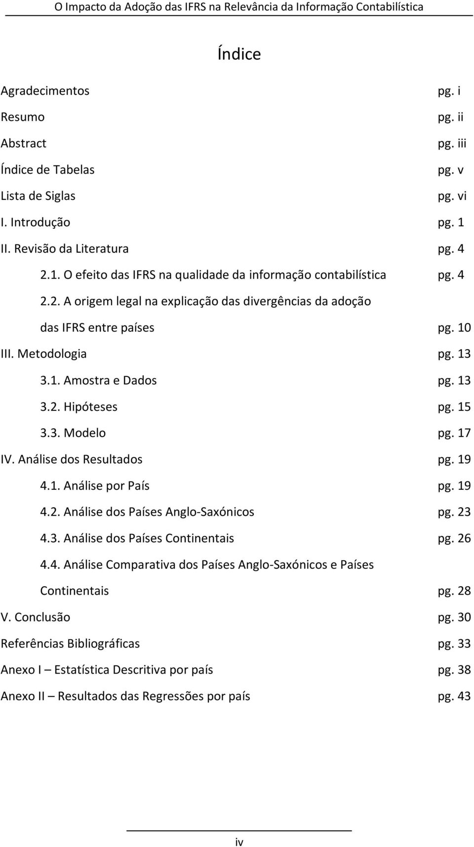 Análise dos Resultados pg. 19 4.1. Análise por País pg. 19 4.2. Análise dos Países Anglo-Saxónicos pg. 23 4.3. Análise dos Países Continentais pg. 26 4.4. Análise Comparativa dos Países Anglo-Saxónicos e Países Continentais pg.