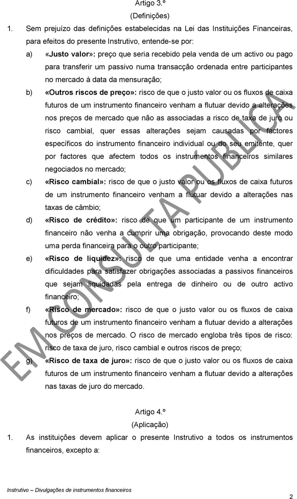 ou pago para transferir um passivo numa transacção ordenada entre participantes no mercado à data da mensuração; b) «Outros riscos de preço»: risco de que o justo valor ou os fluxos de caixa nos