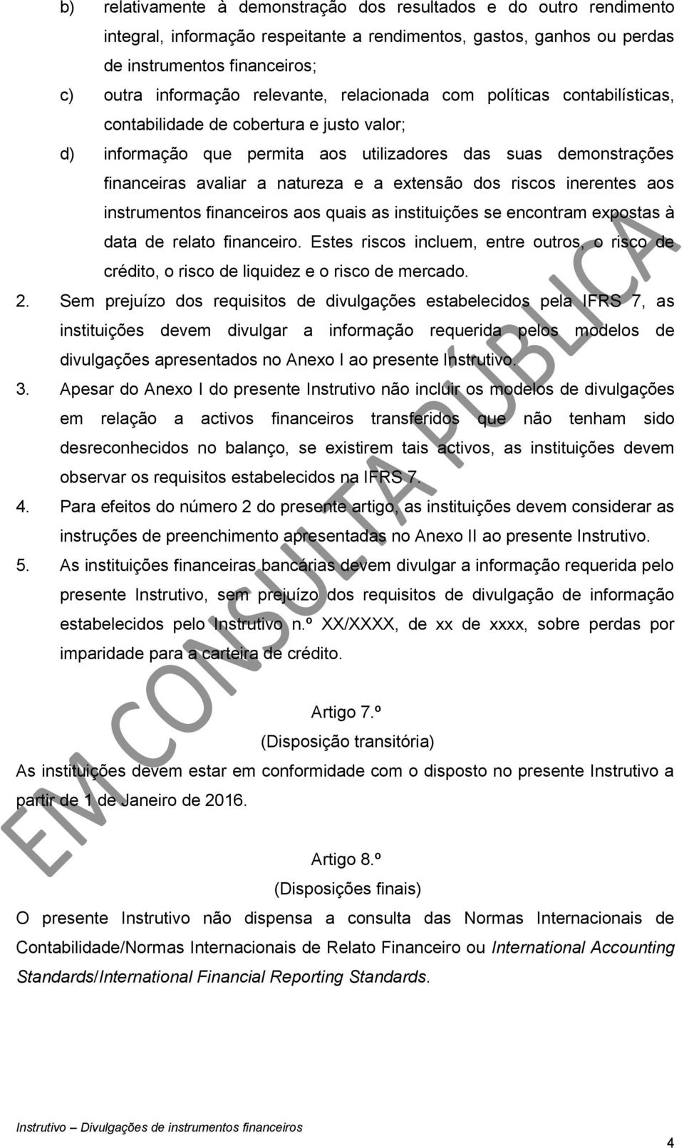 extensão dos riscos inerentes aos instrumentos financeiros aos quais as instituições se encontram expostas à data de relato financeiro.