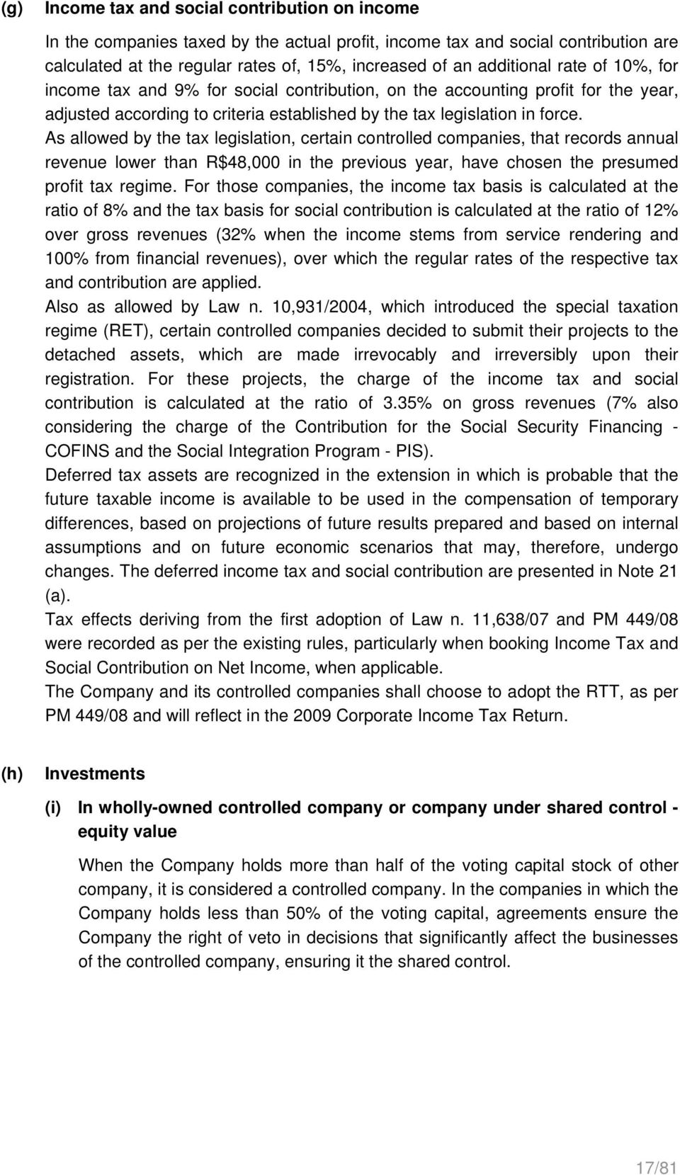 As allowed by the tax legislation, certain controlled companies, that records annual revenue lower than R$48,000 in the previous year, have chosen the presumed profit tax regime.