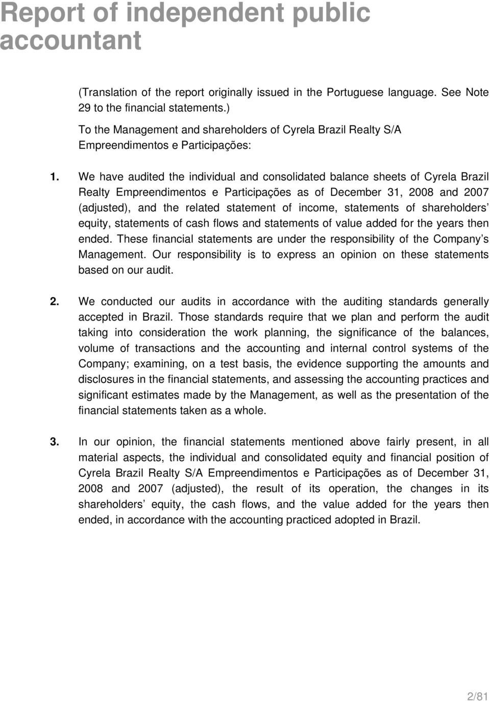 We have audited the individual and consolidated balance sheets of Cyrela Brazil Realty Empreendimentos e Participações as of December 31, 2008 and 2007 (adjusted), and the related statement of