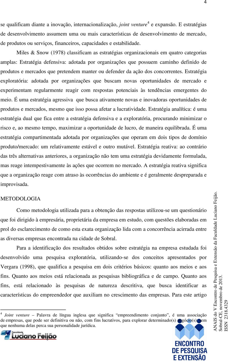 Miles & Snow (1978) classificam as estratégias organizacionais em quatro categorias amplas: Estratégia defensiva: adotada por organizações que possuem caminho definido de produtos e mercados que