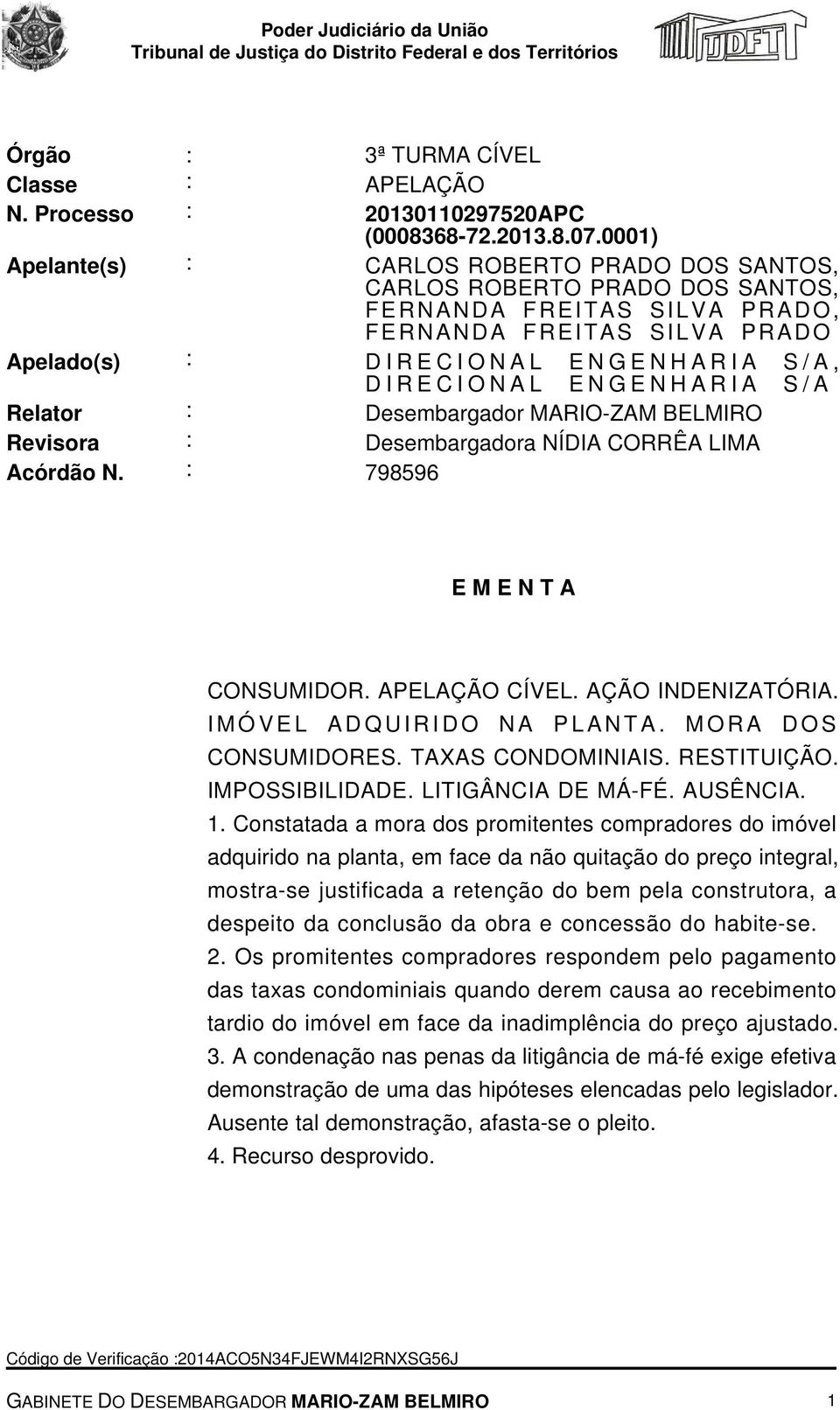 ENGENHARIA S/A Relator : Desembargador MARIO-ZAM BELMIRO Revisora : Desembargadora NÍDIA CORRÊA LIMA Acórdão N. : 798596 E M E N T A CONSUMIDOR. APELAÇÃO CÍVEL. AÇÃO INDENIZATÓRIA.