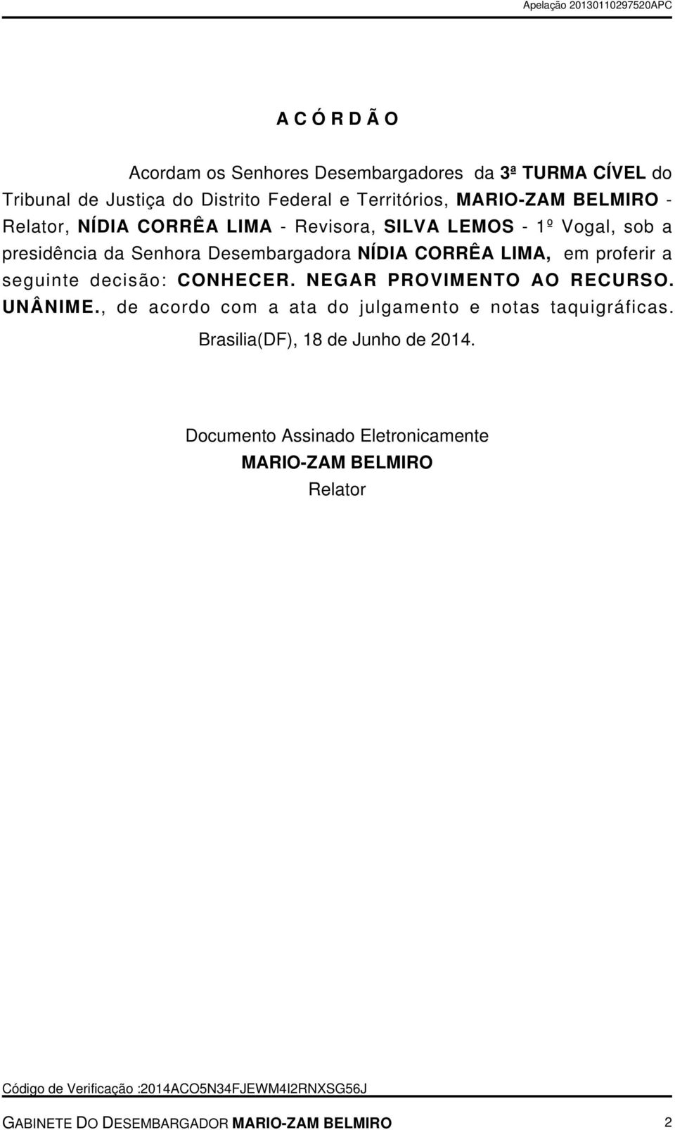 em proferir a seguinte decisão: CONHECER. NEGAR PROVIMENTO AO RECURSO. UNÂNIME., de acordo com a ata do julgamento e notas taquigráficas.