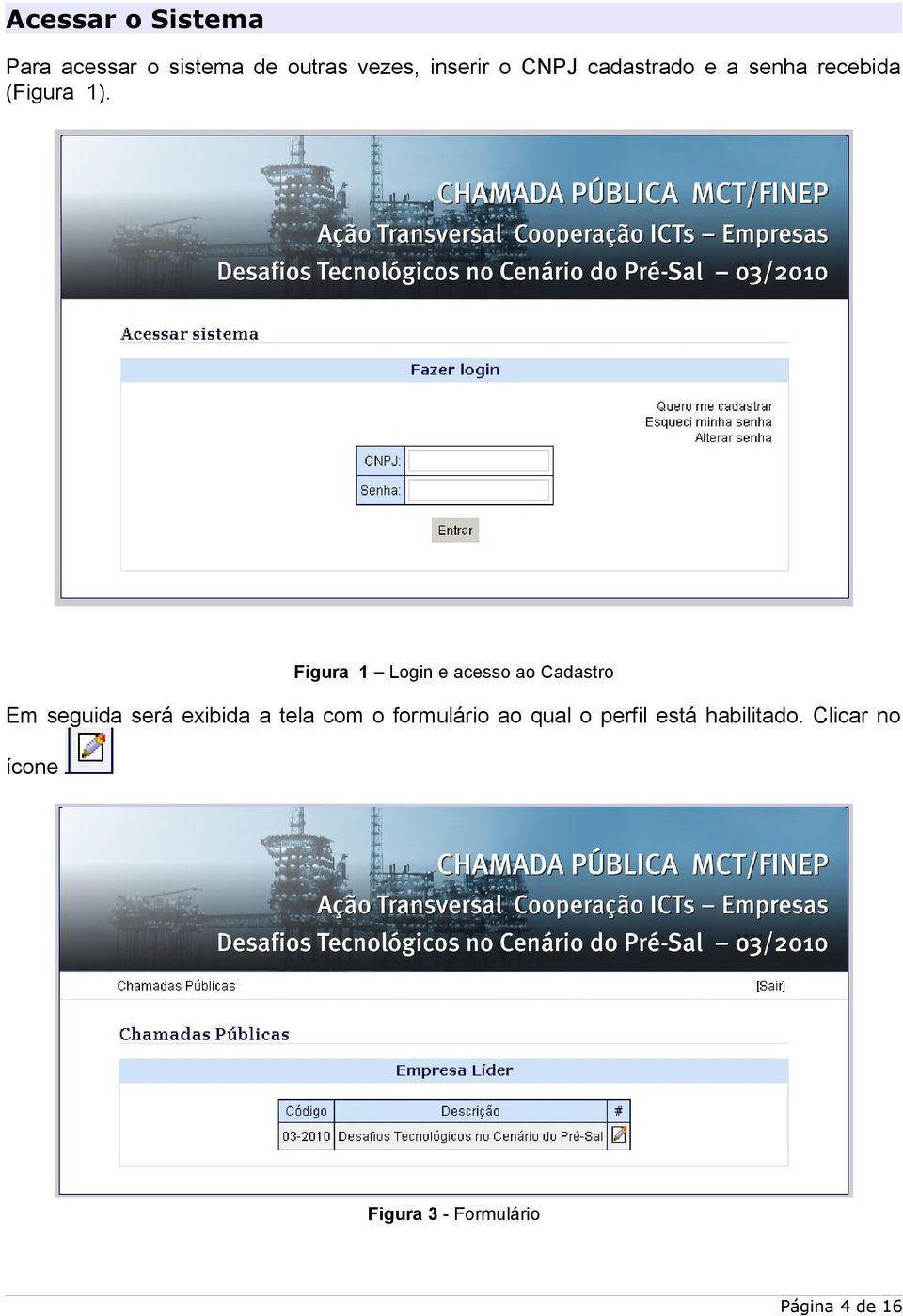 Figura 1 Login e acesso ao Cadastro Em seguida será exibida a tela com