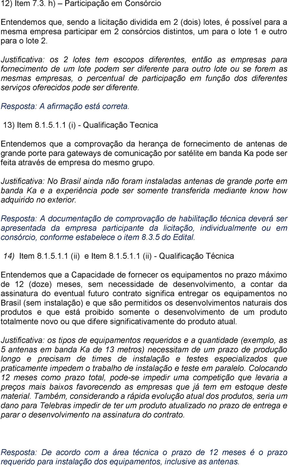 Justificativa: os 2 lotes tem escopos diferentes, então as empresas para fornecimento de um lote podem ser diferente para outro lote ou se forem as mesmas empresas, o percentual de participação em