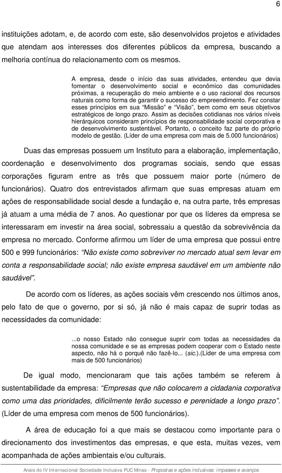 A empresa, desde o início das suas atividades, entendeu que devia fomentar o desenvolvimento social e econômico das comunidades próximas, a recuperação do meio ambiente e o uso racional dos recursos