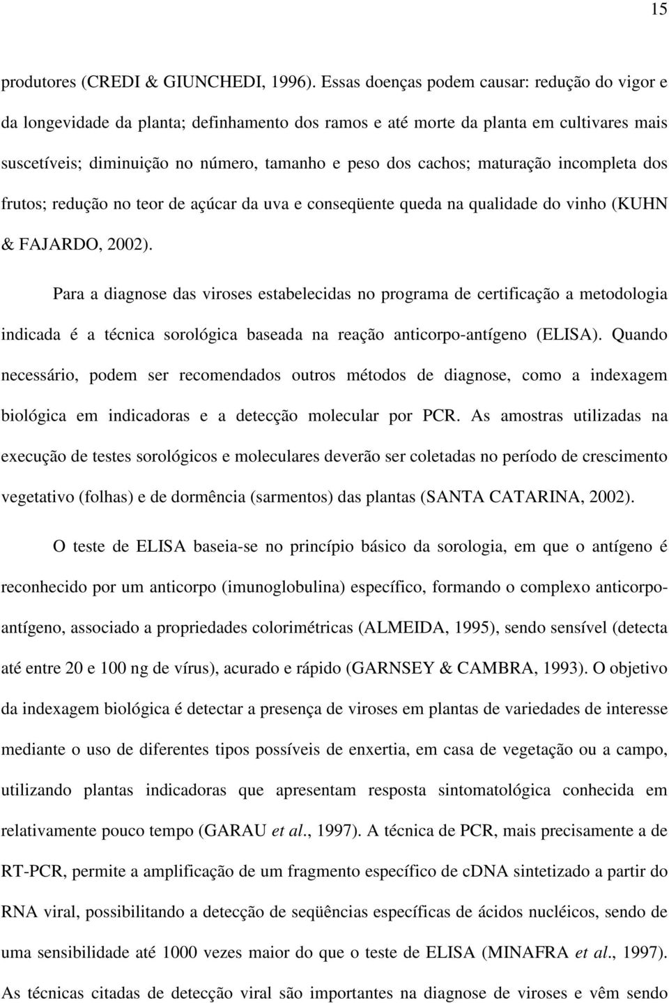 maturação incompleta dos frutos; redução no teor de açúcar da uva e conseqüente queda na qualidade do vinho (KUHN & FAJARDO, 2002).