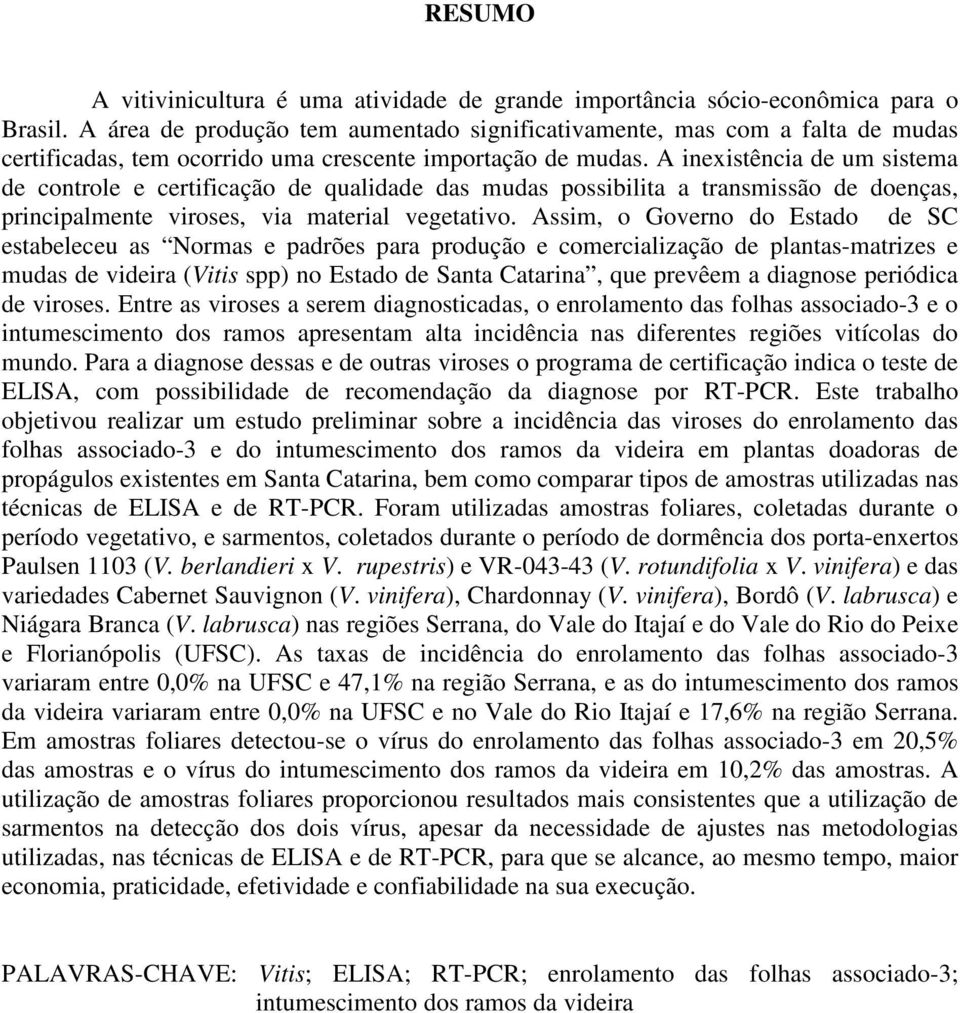 A inexistência de um sistema de controle e certificação de qualidade das mudas possibilita a transmissão de doenças, principalmente viroses, via material vegetativo.