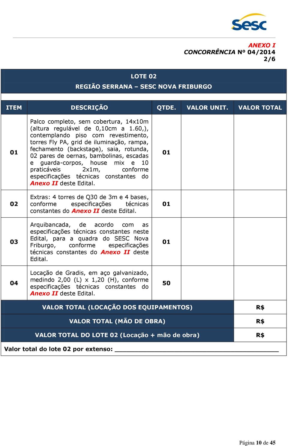 praticáveis 2x1m, conforme especificações técnicas constantes do Anexo II deste Edital. Extras: 4 torres de Q30 de 3m e 4 bases, conforme especificações técnicas constantes do Anexo II deste Edital.