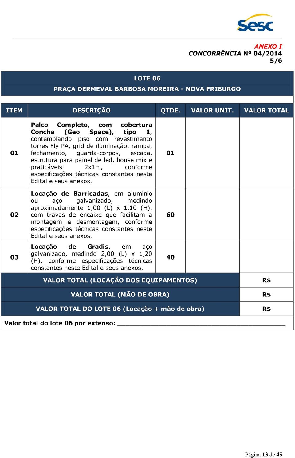 estrutura para painel de led, house mix e praticáveis 2x1m, conforme especificações técnicas constantes neste Edital e seus anexos.