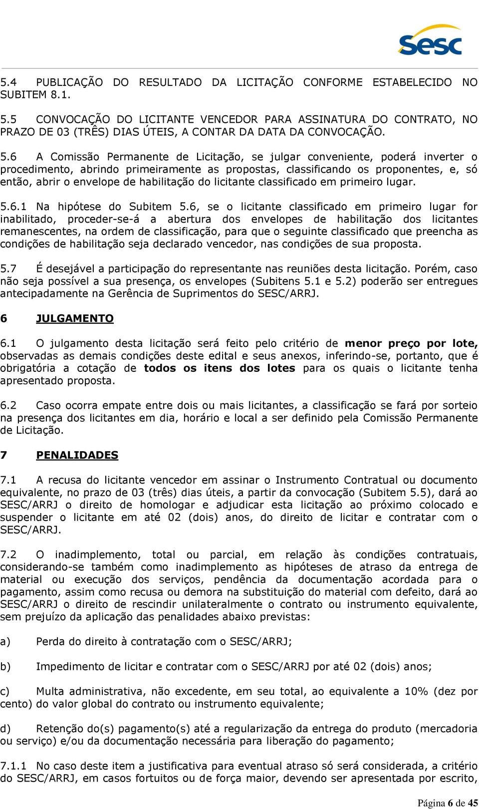 6 A Comissão Permanente de Licitação, se julgar conveniente, poderá inverter o procedimento, abrindo primeiramente as propostas, classificando os proponentes, e, só então, abrir o envelope de