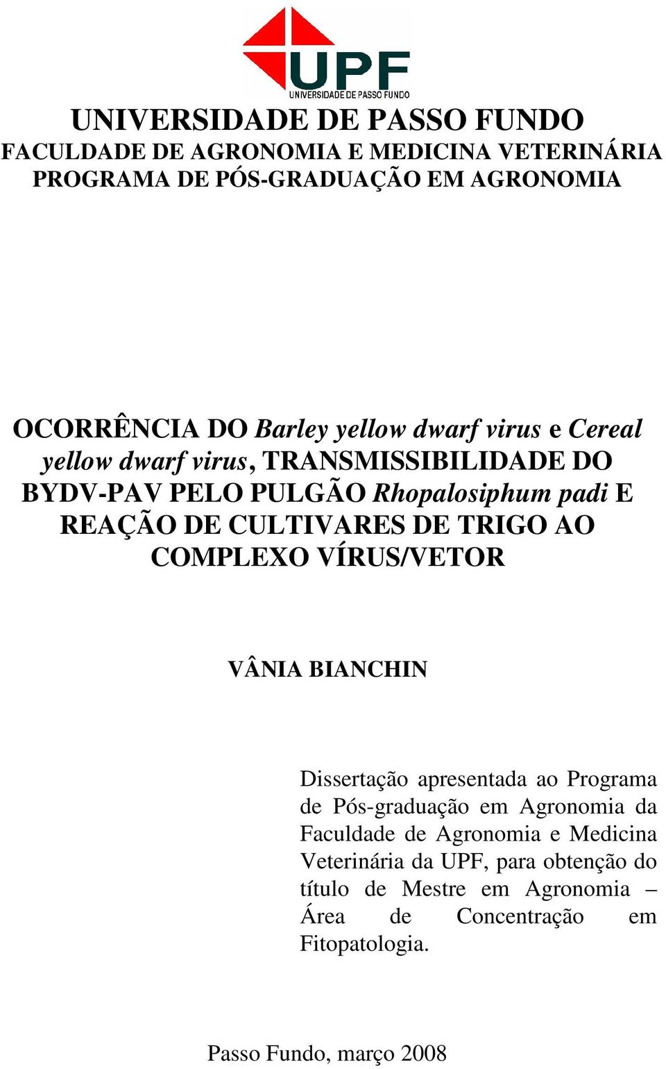 TRIGO AO COMPLEXO VÍRUS/VETOR VÂNIA BIANCHIN Dissertação apresentada ao Programa de Pós-graduação em Agronomia da Faculdade de Agronomia