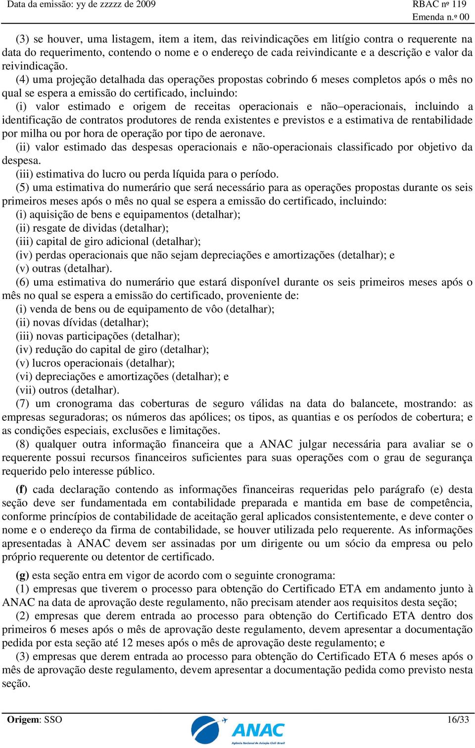 (4) uma projeção detalhada das operações propostas cobrindo 6 meses completos após o mês no qual se espera a emissão do certificado, incluindo: (i) valor estimado e origem de receitas operacionais e