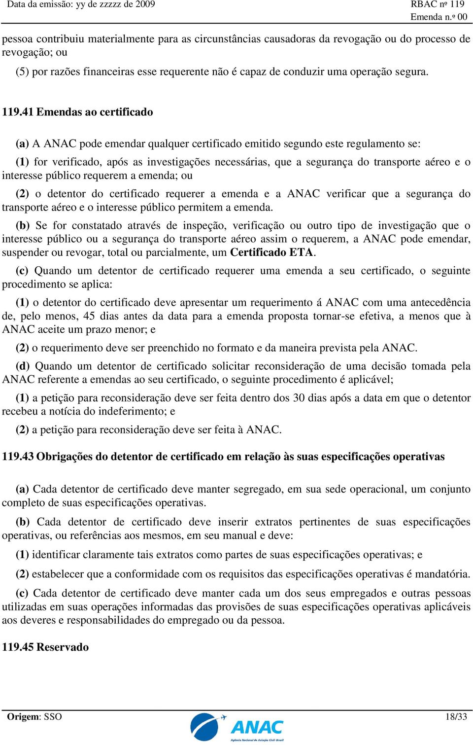 aéreo e o interesse público requerem a emenda; ou (2) o detentor do certificado requerer a emenda e a ANAC verificar que a segurança do transporte aéreo e o interesse público permitem a emenda.