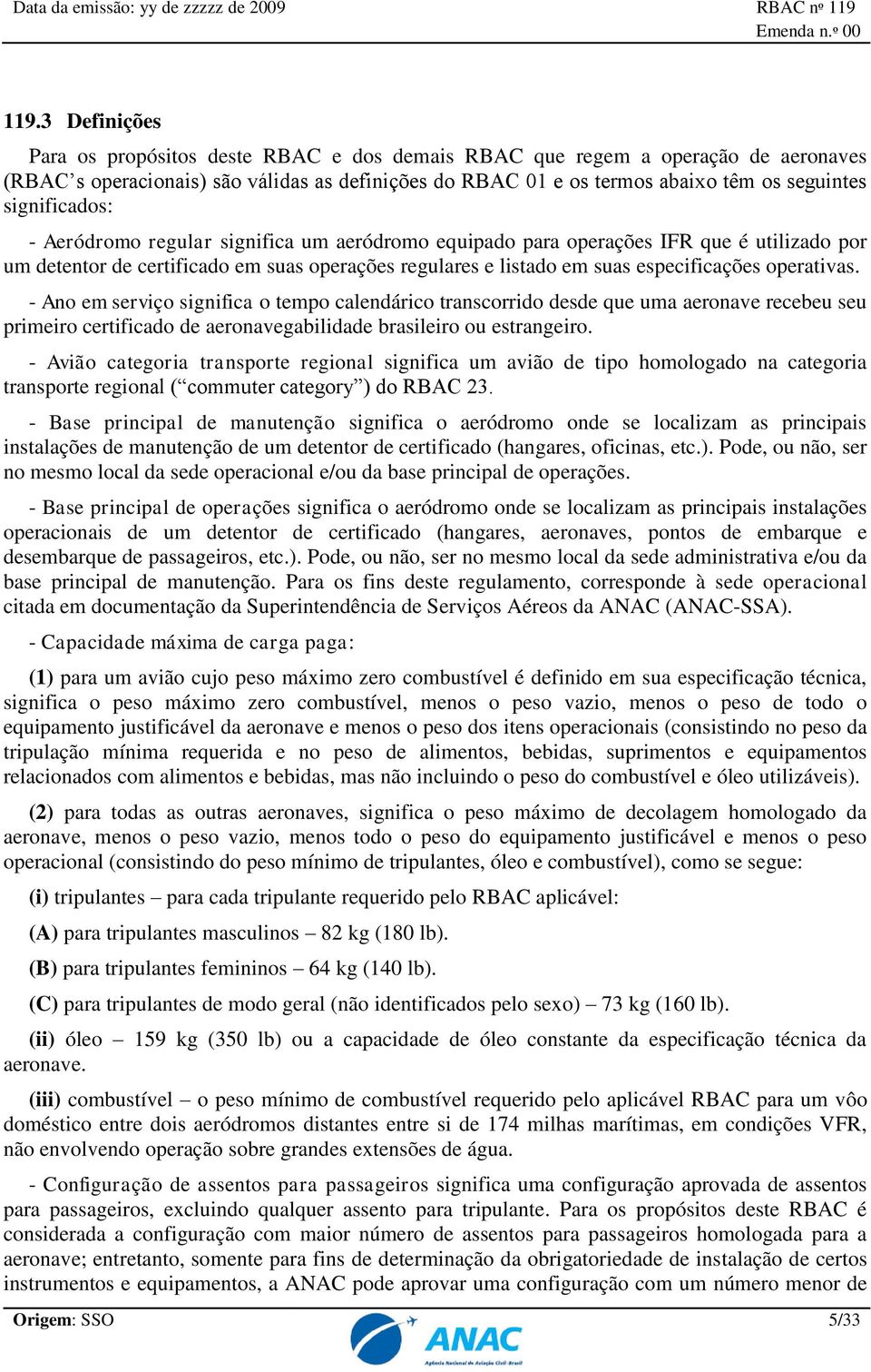 operativas. - Ano em serviço significa o tempo calendárico transcorrido desde que uma aeronave recebeu seu primeiro certificado de aeronavegabilidade brasileiro ou estrangeiro.