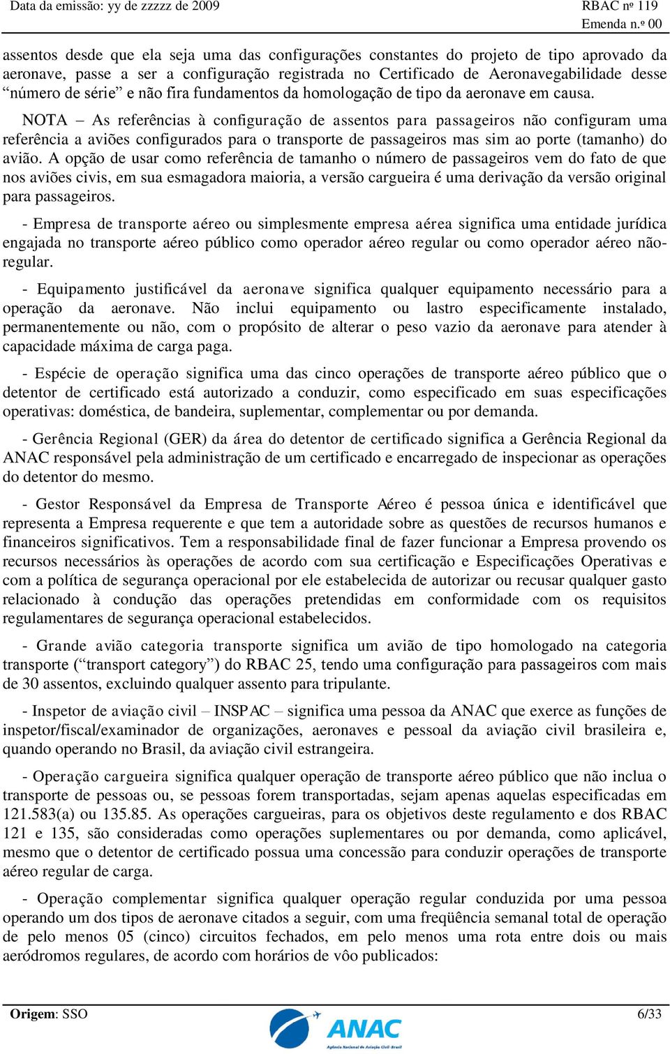 NOTA As referências à configuração de assentos para passageiros não configuram uma referência a aviões configurados para o transporte de passageiros mas sim ao porte (tamanho) do avião.