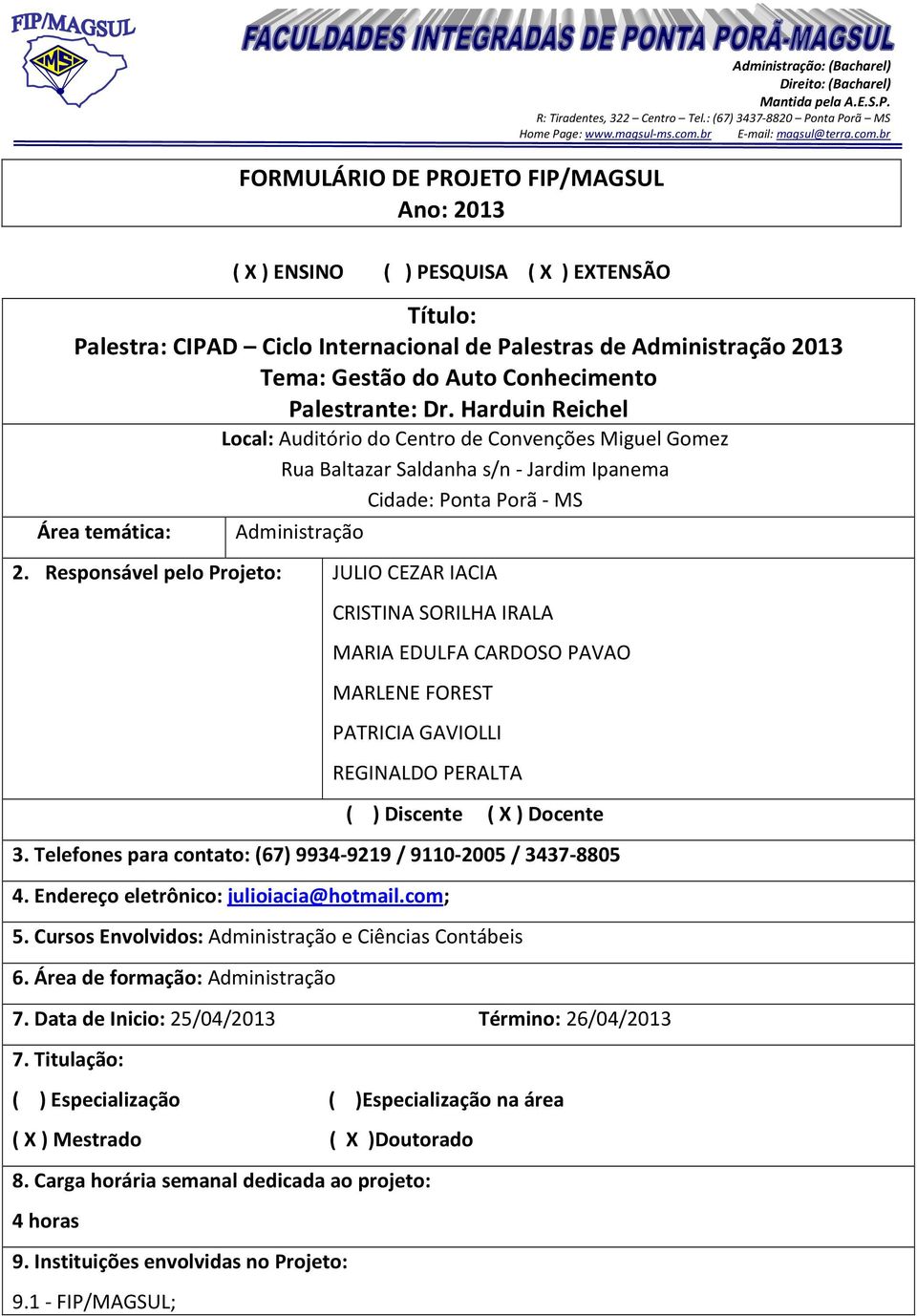 Harduin Reichel Local: Auditório do Centro de Convenções Miguel Gomez Rua Baltazar Saldanha s/n - Jardim Ipanema Cidade: Ponta Porã - MS Área temática: Administração 2.