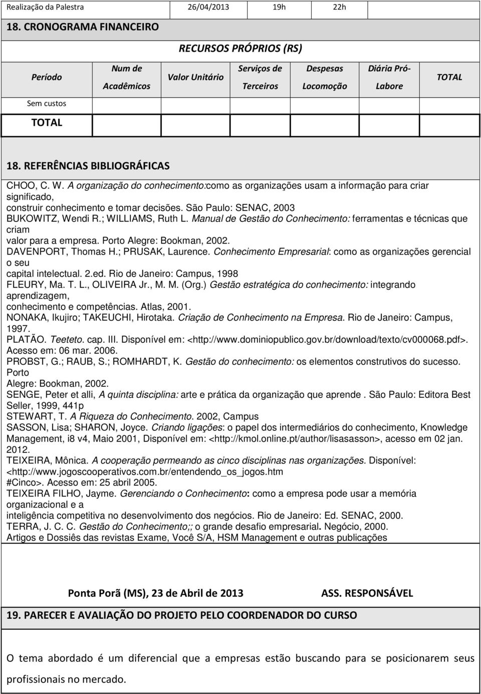 REFERÊNCIAS BIBLIOGRÁFICAS CHOO, C. W. A organização do conhecimento:como as organizações usam a informação para criar significado, construir conhecimento e tomar decisões.