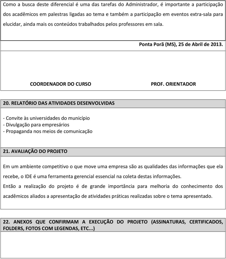 RELATÓRIO DAS ATIVIDADES DESENVOLVIDAS - Convite às universidades do município - Divulgação para empresários - Propaganda nos meios de comunicação 21.