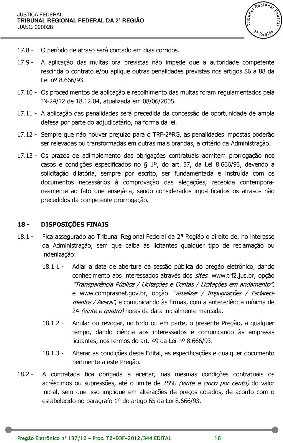 9 - A apicação das mutas ora previstas não impede que a autoridade competente rescinda o contrato e/ou apique outras penaidades previstas nos artigos 86 a 88 da Lei nº 8.666/93. 17.