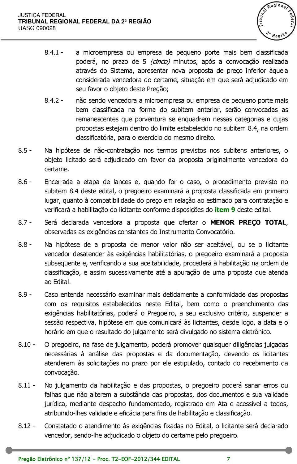 àquea considerada vencedora do certame, situação em que será adjudicado em seu favor o objeto deste Pregão; 8.4.