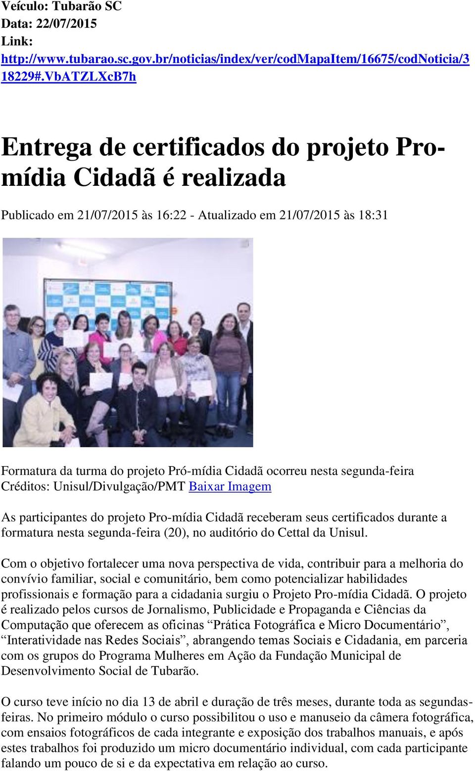 nesta segunda-feira Créditos: Unisul/Divulgação/PMT Baixar Imagem As participantes do projeto Pro-mídia Cidadã receberam seus certificados durante a formatura nesta segunda-feira (20), no auditório