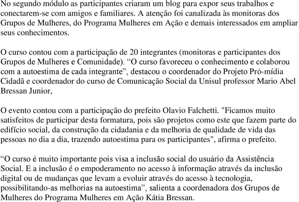 O curso contou com a participação de 20 integrantes (monitoras e participantes dos Grupos de Mulheres e Comunidade).